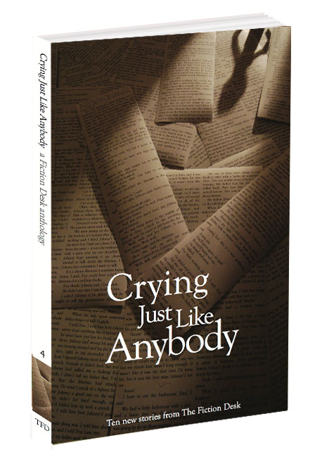 Cover of Crying Just Like Anybody: The Fiction Desk Volume 4