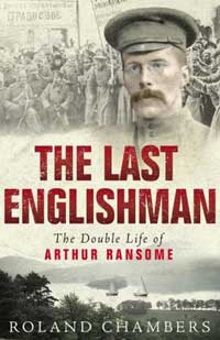 The Last Englishman. The Last Englishman: Secret Life of Arthur Ransome, by Roland Chambers.